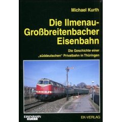 Die Ilmenau-Grossbreitenbacher Eisenbahn. Die Geschichte einer süddeutschen Privatbahn in Thüringen (Gebundene Ausgabe)