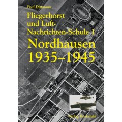 Fliegerhorst und Luft-Nachrichten-Schule 1 Nordhausen 1935 -1945 (Gebundene Ausgabe)