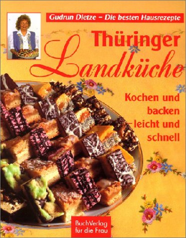 Thüringer Landküche. Kochen und backen - leicht und schnell. Die besten Hausrezepte