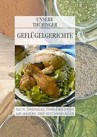 Unsere Thüringer Geflügelgerichte: Nach originalen Familienrezepten mit Bildern und Beschreibungen